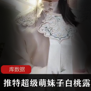 推特白桃露露超级萌妹子视频合集23部8.5G，身材完美，汉服与JK风格